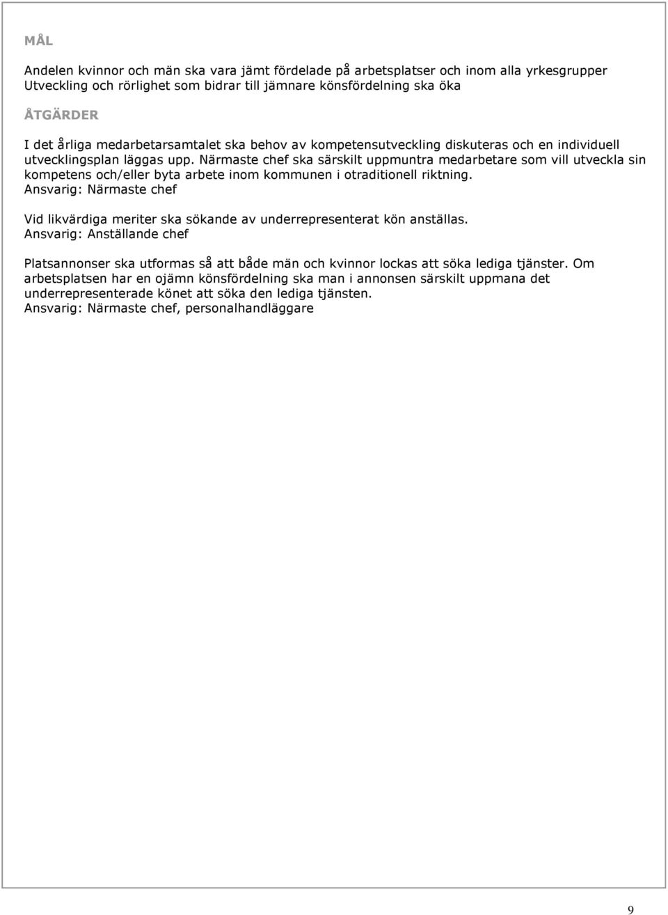 Närmaste chef ska särskilt uppmuntra medarbetare som vill utveckla sin kompetens och/eller byta arbete inom kommunen i otraditionell riktning.