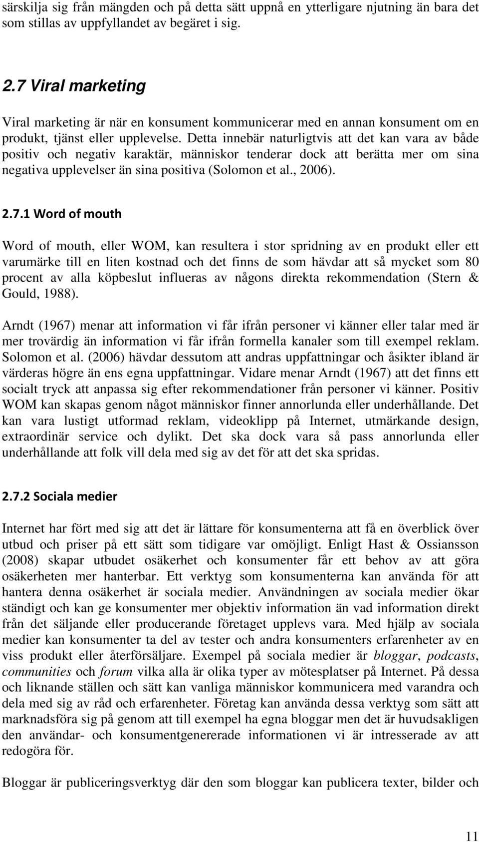 Detta innebär naturligtvis att det kan vara av både positiv och negativ karaktär, människor tenderar dock att berätta mer om sina negativa upplevelser än sina positiva (Solomon et al., 2006). 2.7.