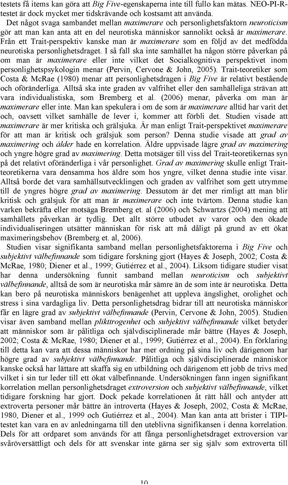 Från ett Trait-perspektiv kanske man är maximerare som en följd av det medfödda neurotiska personlighetsdraget.