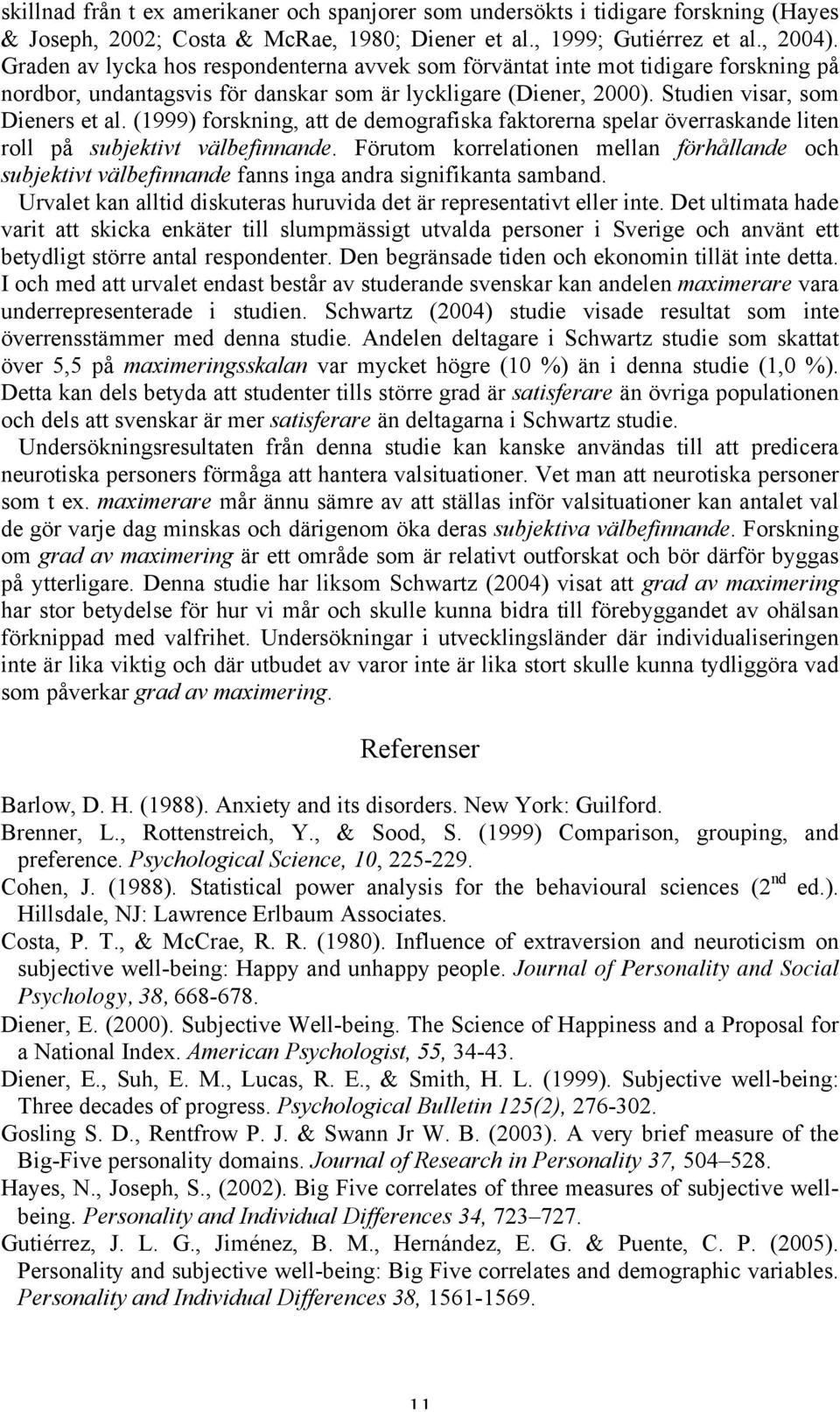 (1999) forskning, att de demografiska faktorerna spelar överraskande liten roll på subjektivt välbefinnande.