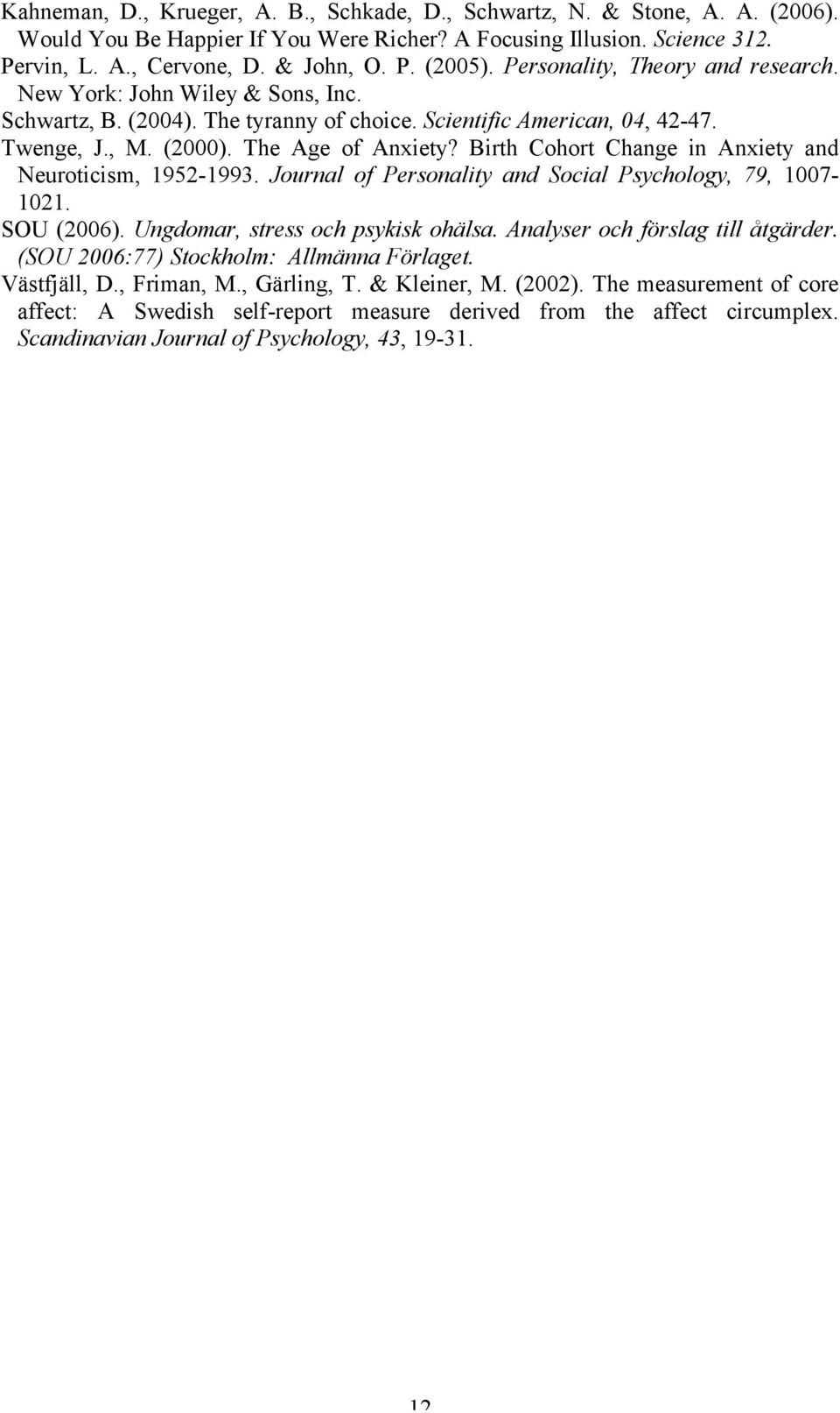 Birth Cohort Change in Anxiety and Neuroticism, 1952-1993. Journal of Personality and Social Psychology, 79, 1007-1021. SOU (2006). Ungdomar, stress och psykisk ohälsa.