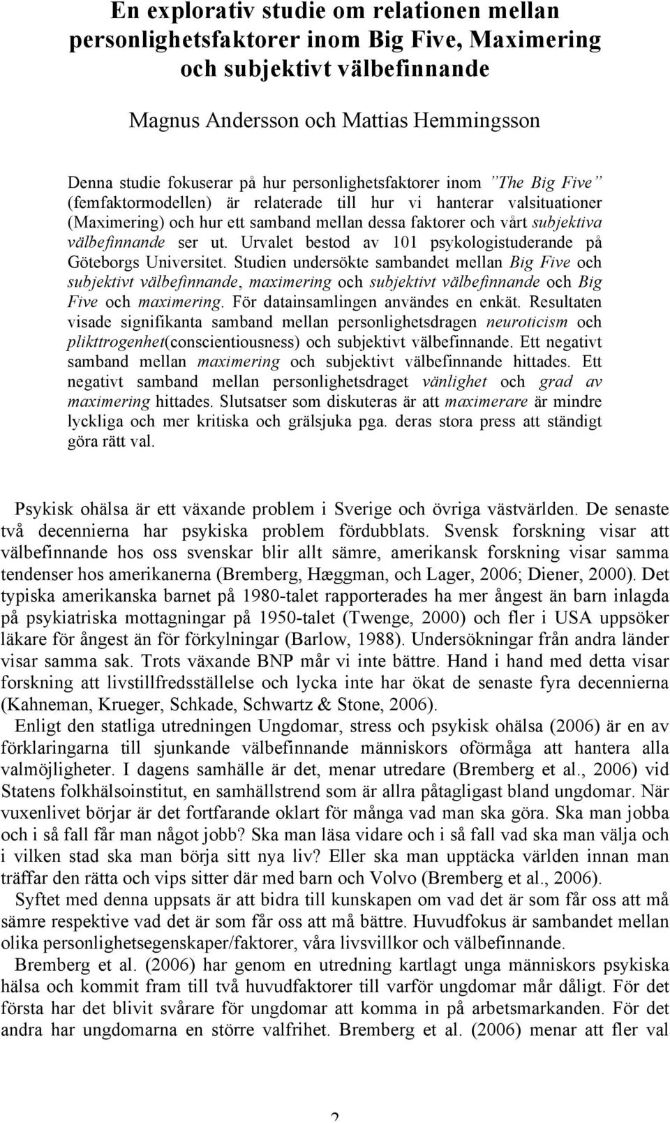 ser ut. Urvalet bestod av 101 psykologistuderande på Göteborgs Universitet.