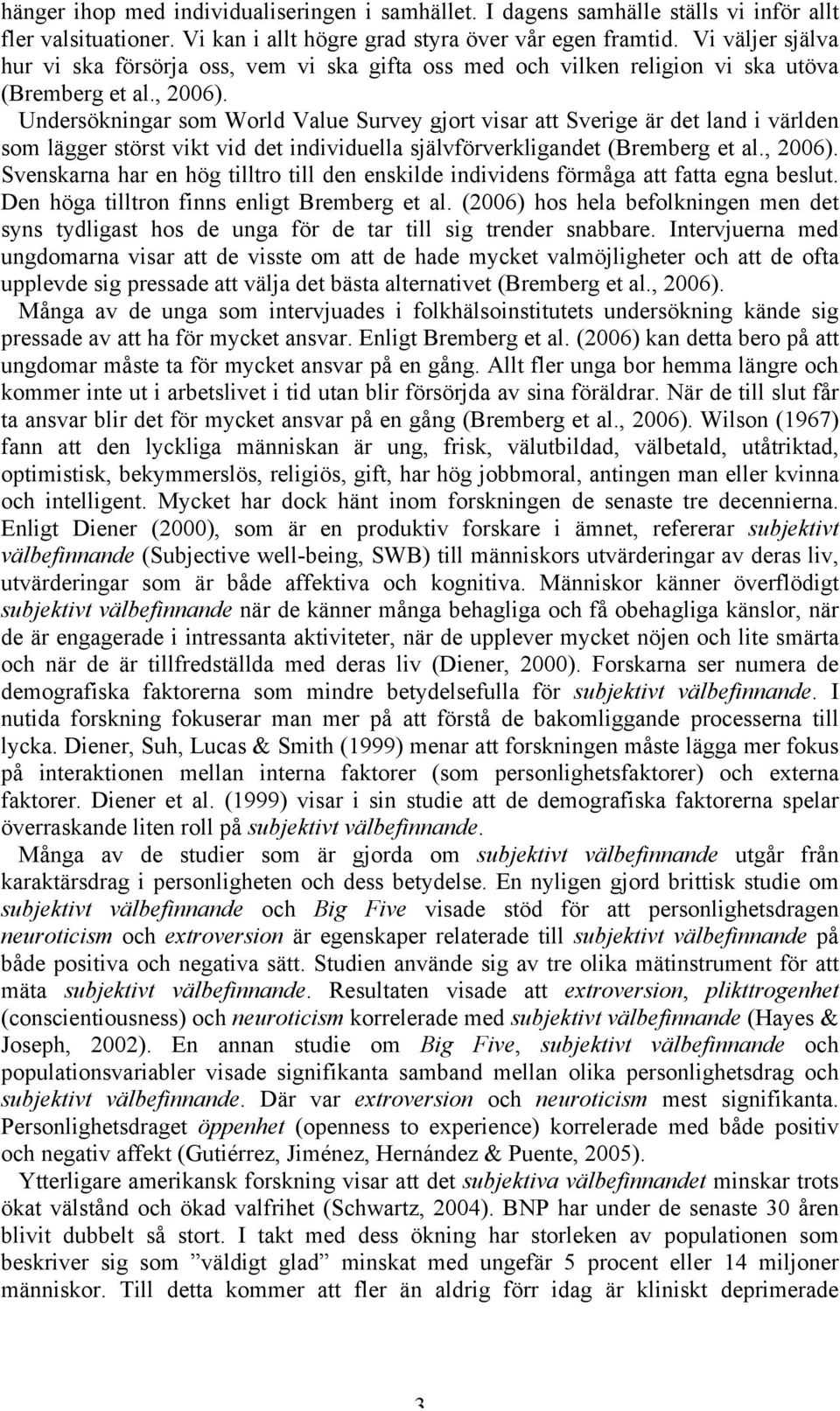 Undersökningar som World Value Survey gjort visar att Sverige är det land i världen som lägger störst vikt vid det individuella självförverkligandet (Bremberg et al., 2006).