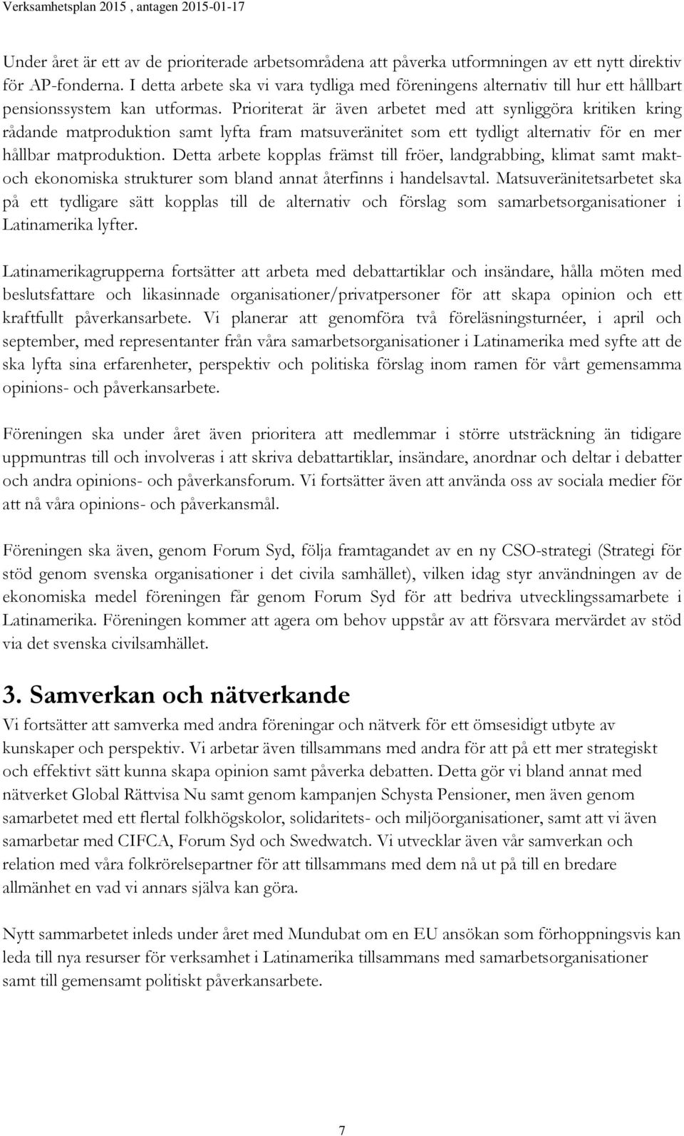 Prioriterat är även arbetet med att synliggöra kritiken kring rådande matproduktion samt lyfta fram matsuveränitet som ett tydligt alternativ för en mer hållbar matproduktion.