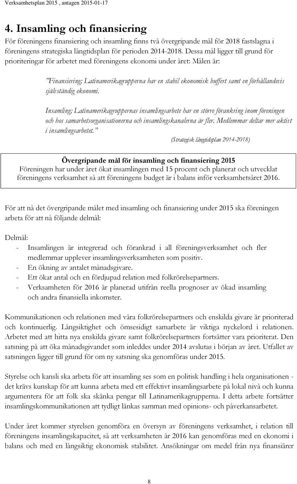 självständig ekonomi. Insamling; Latinamerikagruppernas insamlingsarbete har en större förankring inom föreningen och hos samarbetsorganisationerna och insamlingskanalerna är fler.