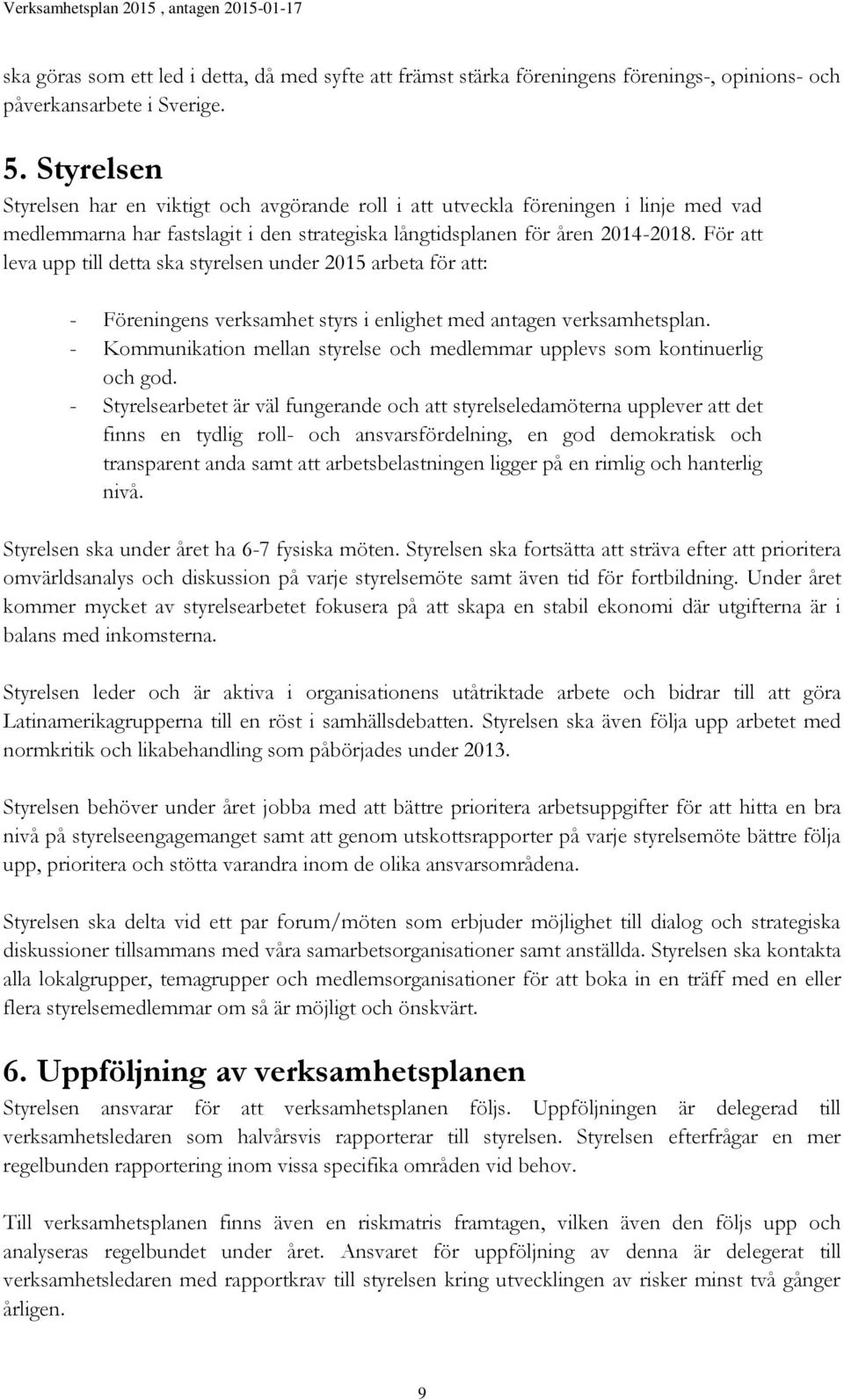 För att leva upp till detta ska styrelsen under 2015 arbeta för att: - Föreningens verksamhet styrs i enlighet med antagen verksamhetsplan.