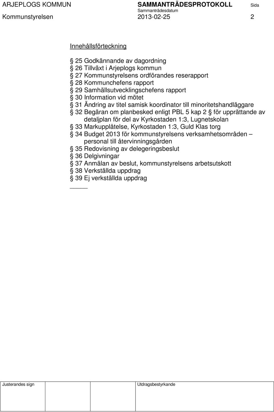 upprättande av detaljplan för del av Kyrkostaden 1:3, Lugnetskolan 33 Markupplåtelse, Kyrkostaden 1:3, Guld Klas torg 34 Budget 2013 för kommunstyrelsens verksamhetsområden