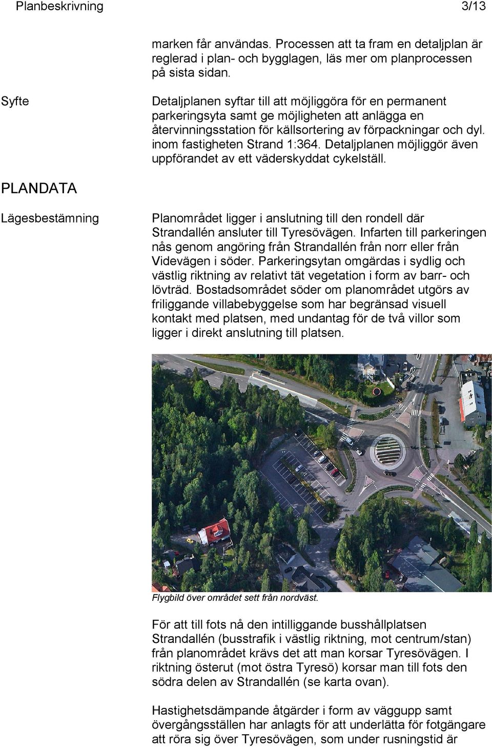 inom fastigheten Strand 1:364. Detaljplanen möjliggör även uppförandet av ett väderskyddat cykelställ.