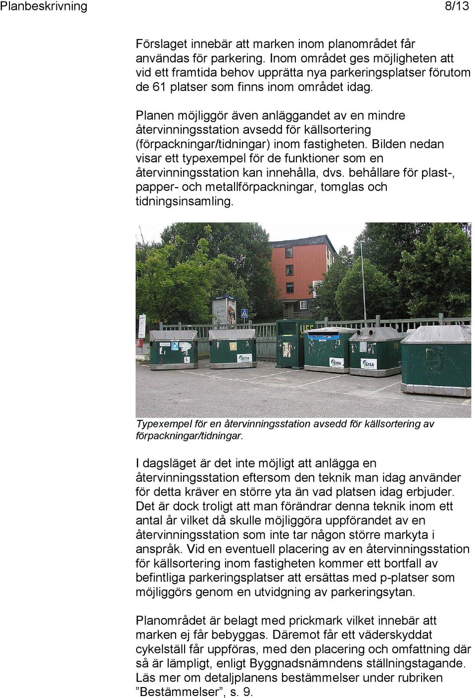 Planen möjliggör även anläggandet av en mindre återvinningsstation avsedd för källsortering (förpackningar/tidningar) inom fastigheten.