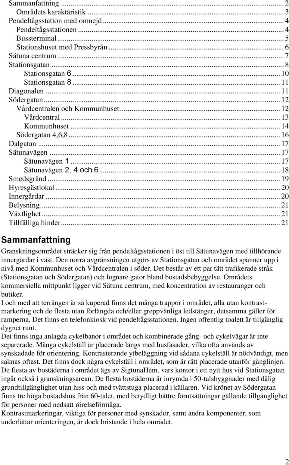 .. 17 Sätunavägen... 17 Sätunavägen 1... 17 Sätunavägen 2, 4 och 6... 18 Smedsgränd... 19 Hyresgästlokal... 20 Innergårdar... 20 Belysning... 21 Växtlighet... 21 Tillfälliga hinder.