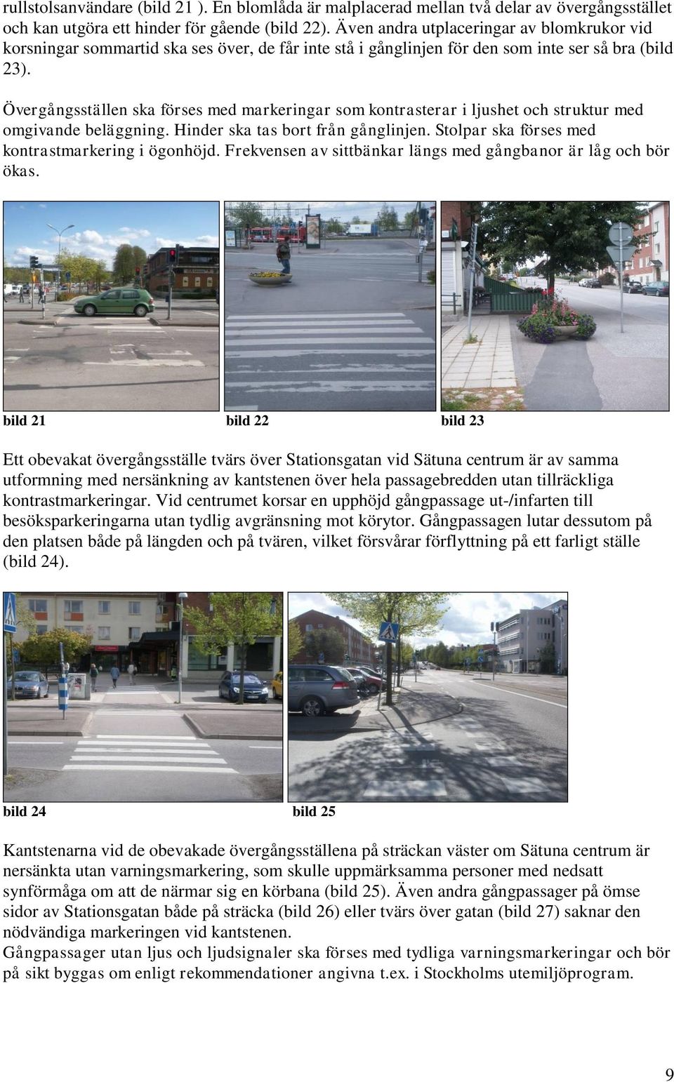 Övergångsställen ska förses med markeringar som kontrasterar i ljushet och struktur med omgivande beläggning. Hinder ska tas bort från gånglinjen. Stolpar ska förses med kontrastmarkering i ögonhöjd.