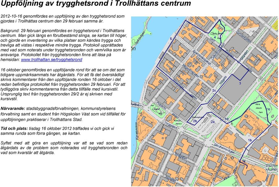 Man gick längs en förutbestämd slinga, se kartan till höger, och gjorde en inventering av vilka platser som kändes trygga och trevliga att vistas i respektive mindre trygga.