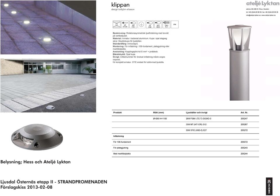 Standardfärg: Antracitgrå. Montering: För infästning i 108-fundament, platsgjutning eller markfästplatta. Anslutning: Kopplingsplint 4x10 mm² + jordbleck. Bländskydd: Opal kupa.