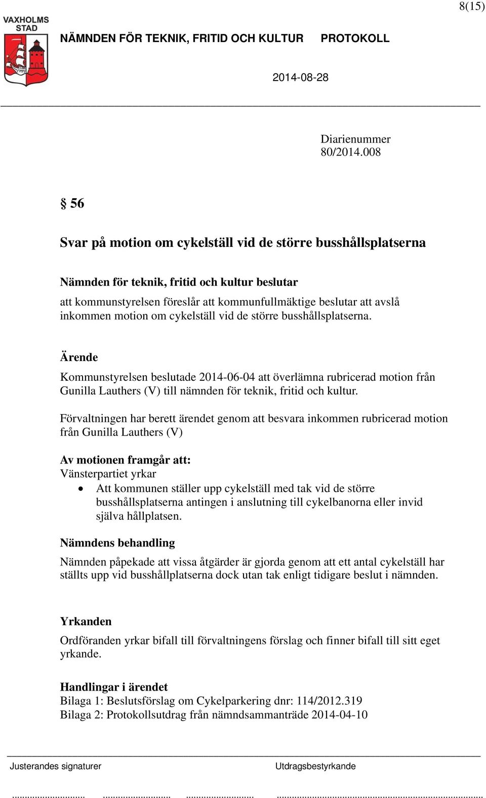 busshållsplatserna. Ärende Kommunstyrelsen beslutade 2014-06-04 att överlämna rubricerad motion från Gunilla Lauthers (V) till nämnden för teknik, fritid och kultur.