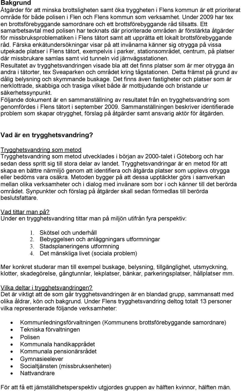 Ett samarbetsavtal med polisen har tecknats där prioriterade områden är förstärkta åtgärder för missbruksproblematiken i Flens tätort samt att upprätta ett lokalt brottsförebyggande råd.