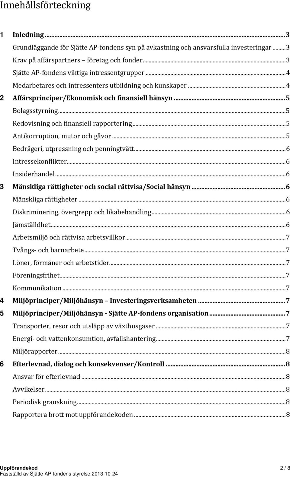 .. 5 Redovisning och finansiell rapportering... 5 Antikorruption, mutor och gåvor... 5 Bedrägeri, utpressning och penningtvätt... 6 Intressekonflikter... 6 Insiderhandel.