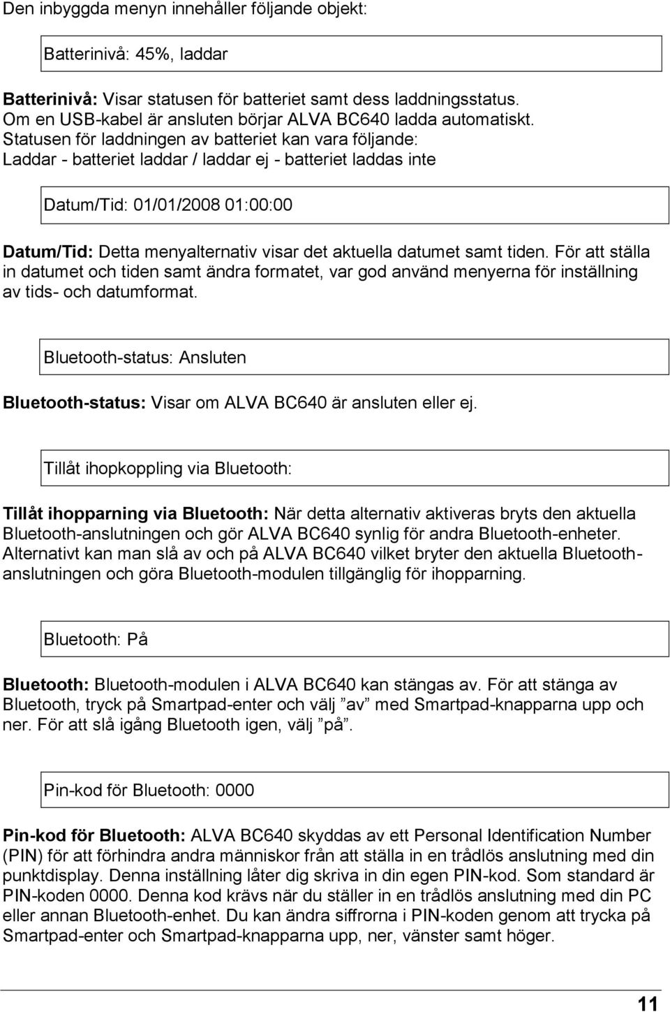 Statusen för laddningen av batteriet kan vara följande: Laddar - batteriet laddar / laddar ej - batteriet laddas inte Datum/Tid: 01/01/2008 01:00:00 Datum/Tid: Detta menyalternativ visar det aktuella