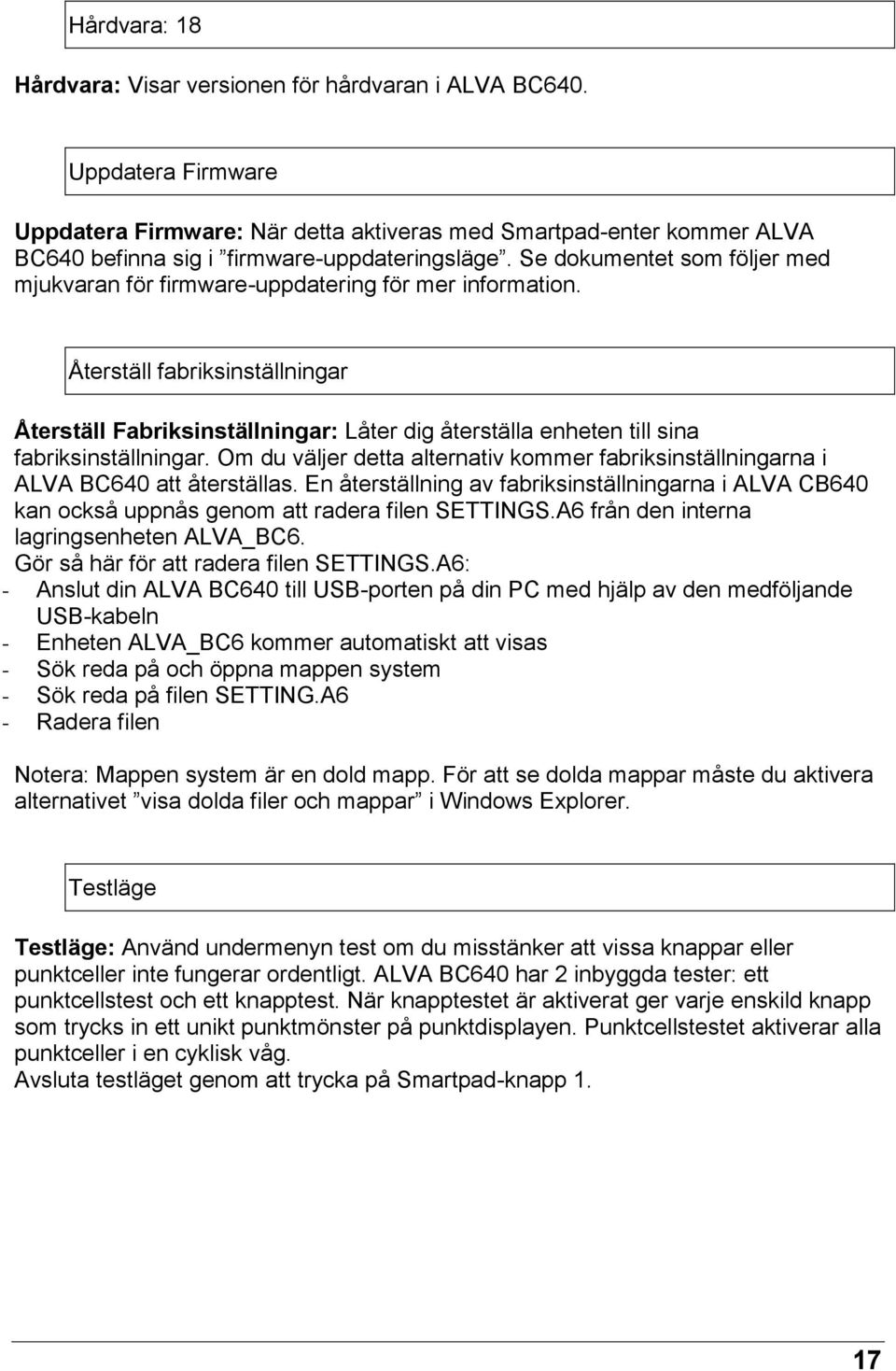 Se dokumentet som följer med mjukvaran för firmware-uppdatering för mer information.