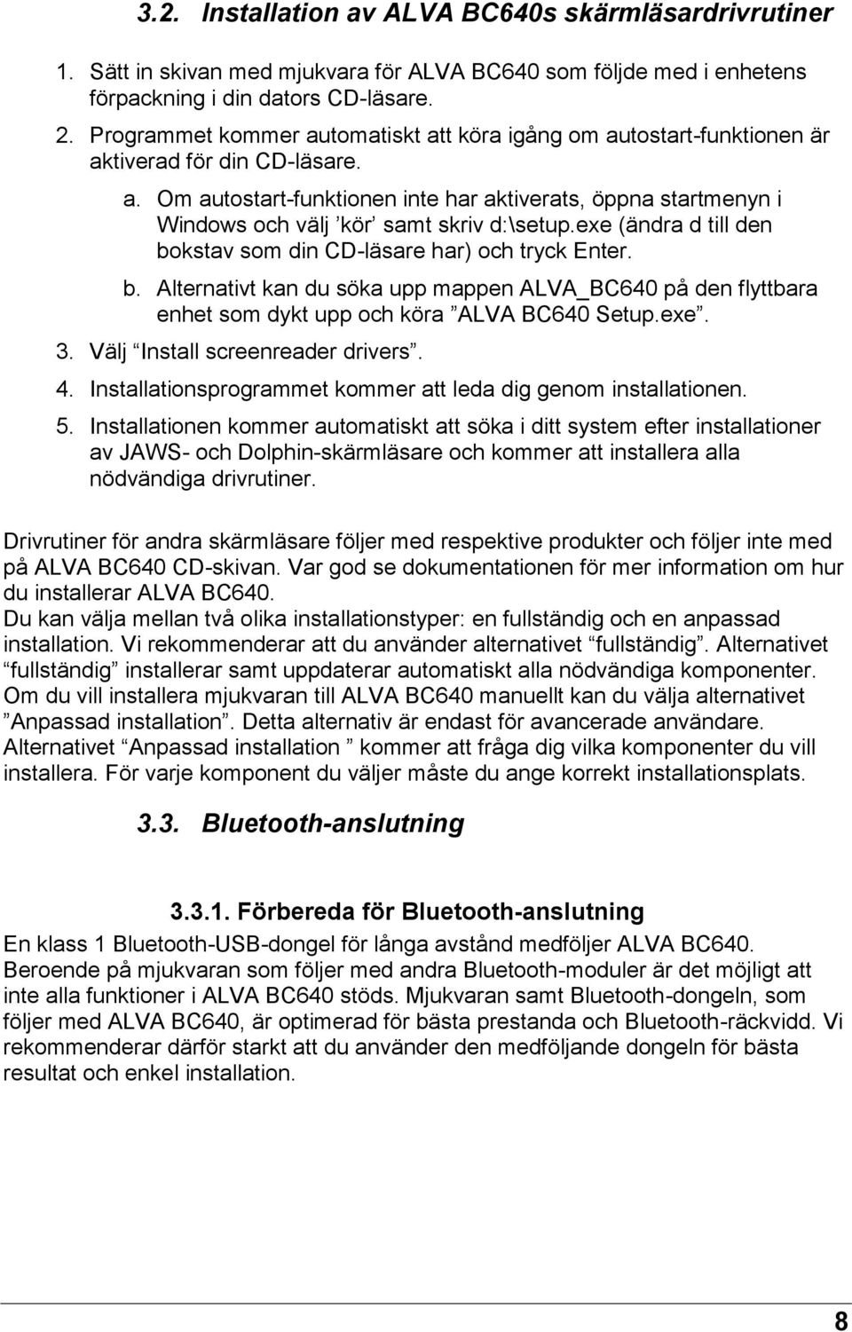 exe (ändra d till den bokstav som din CD-läsare har) och tryck Enter. b. Alternativt kan du söka upp mappen ALVA_BC640 på den flyttbara enhet som dykt upp och köra ALVA BC640 Setup.exe. 3.