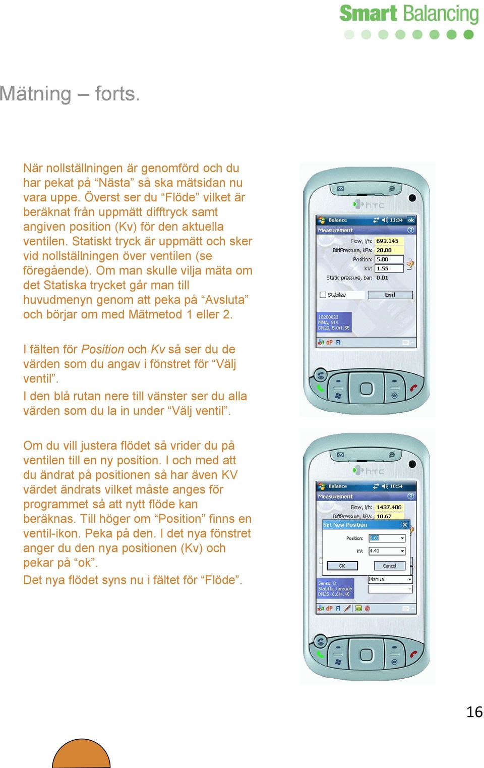 Statiskt tryck är uppmätt och sker vid nollställningen över ventilen (se föregående).