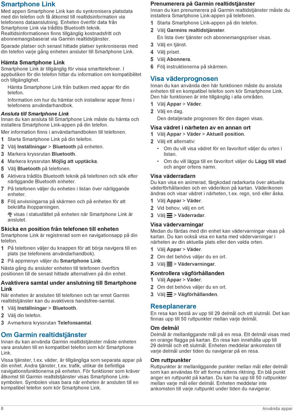 Sparade platser och senast hittade platser synkroniseras med din telefon varje gång enheten ansluter till Smartphone Link.