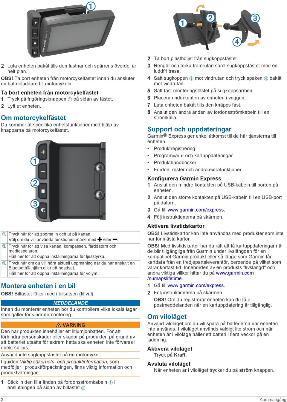 Om motorcykelfästet Du kommer åt specifika enhetsfunktioner med hjälp av knapparna på motorcykelfästet. À Tryck här för att zooma in och ut på kartan.