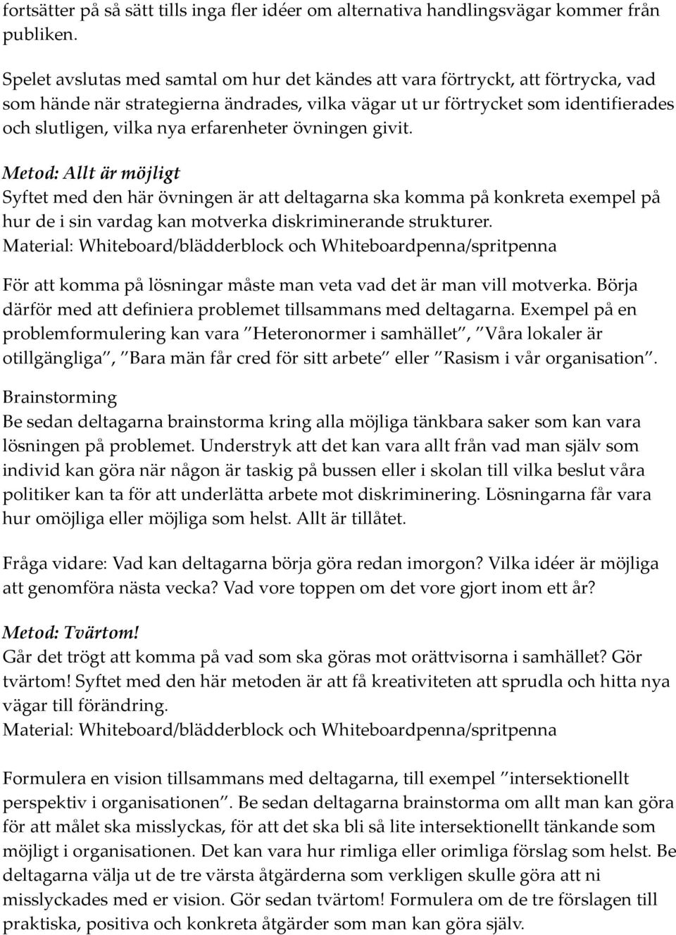 erfarenheter övningen givit. Metod: Allt är möjligt Syftet med den här övningen är att deltagarna ska komma på konkreta exempel på hur de i sin vardag kan motverka diskriminerande strukturer.