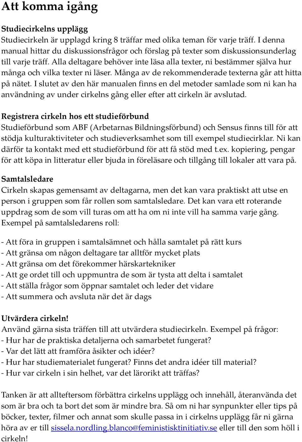 Alla deltagare behöver inte läsa alla texter, ni bestämmer själva hur många och vilka texter ni läser. Många av de rekommenderade texterna går att hitta på nätet.