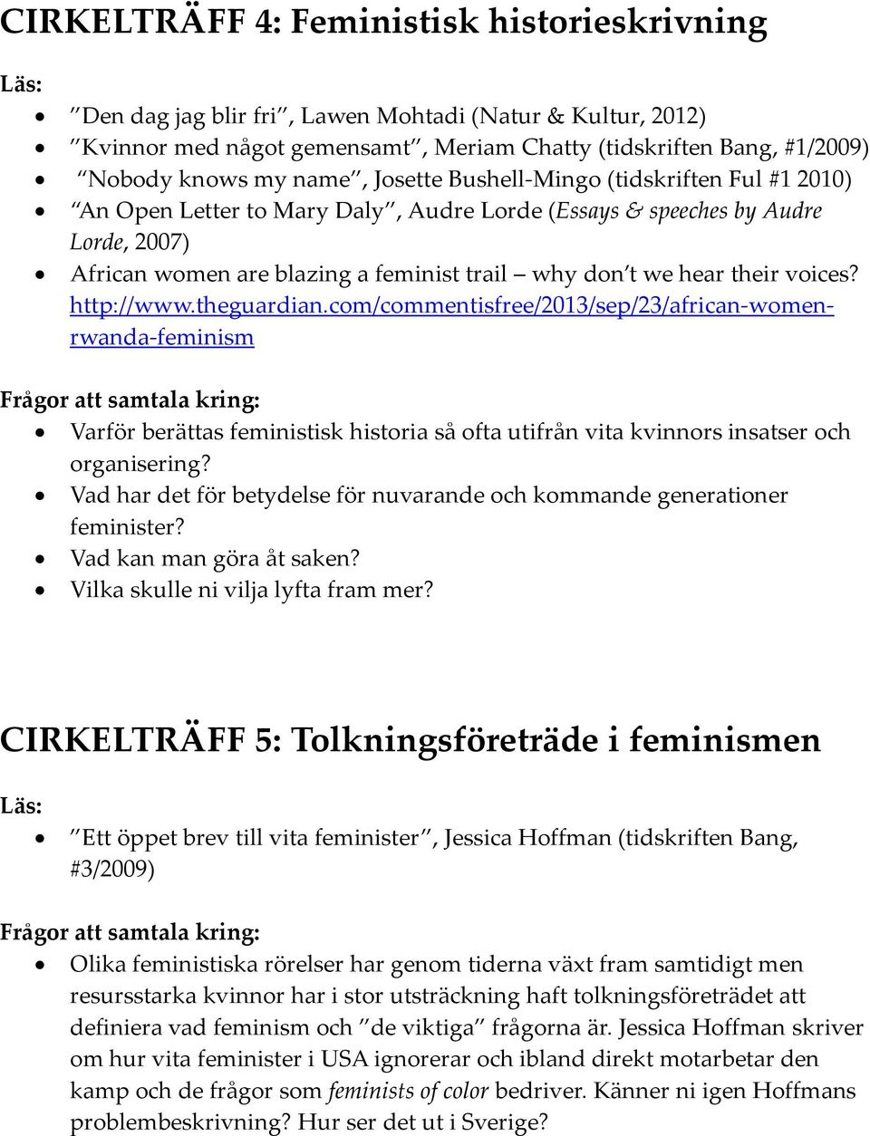 voices? http://www.theguardian.com/commentisfree/2013/sep/23/african-womenrwanda-feminism Varför berättas feministisk historia så ofta utifrån vita kvinnors insatser och organisering?