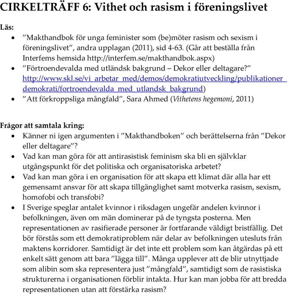 se/vi_arbetar_med/demos/demokratiutveckling/publikationer_ demokrati/fortroendevalda_med_utlandsk_bakgrund) Att förkroppsliga mångfald, Sara Ahmed (Vithetens hegemoni, 2011) Känner ni igen argumenten