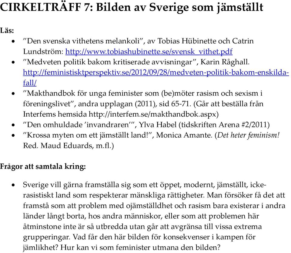 se/2012/09/28/medveten-politik-bakom-enskildafall/ Makthandbok för unga feminister som (be)möter rasism och sexism i föreningslivet, andra upplagan (2011), sid 65-71.