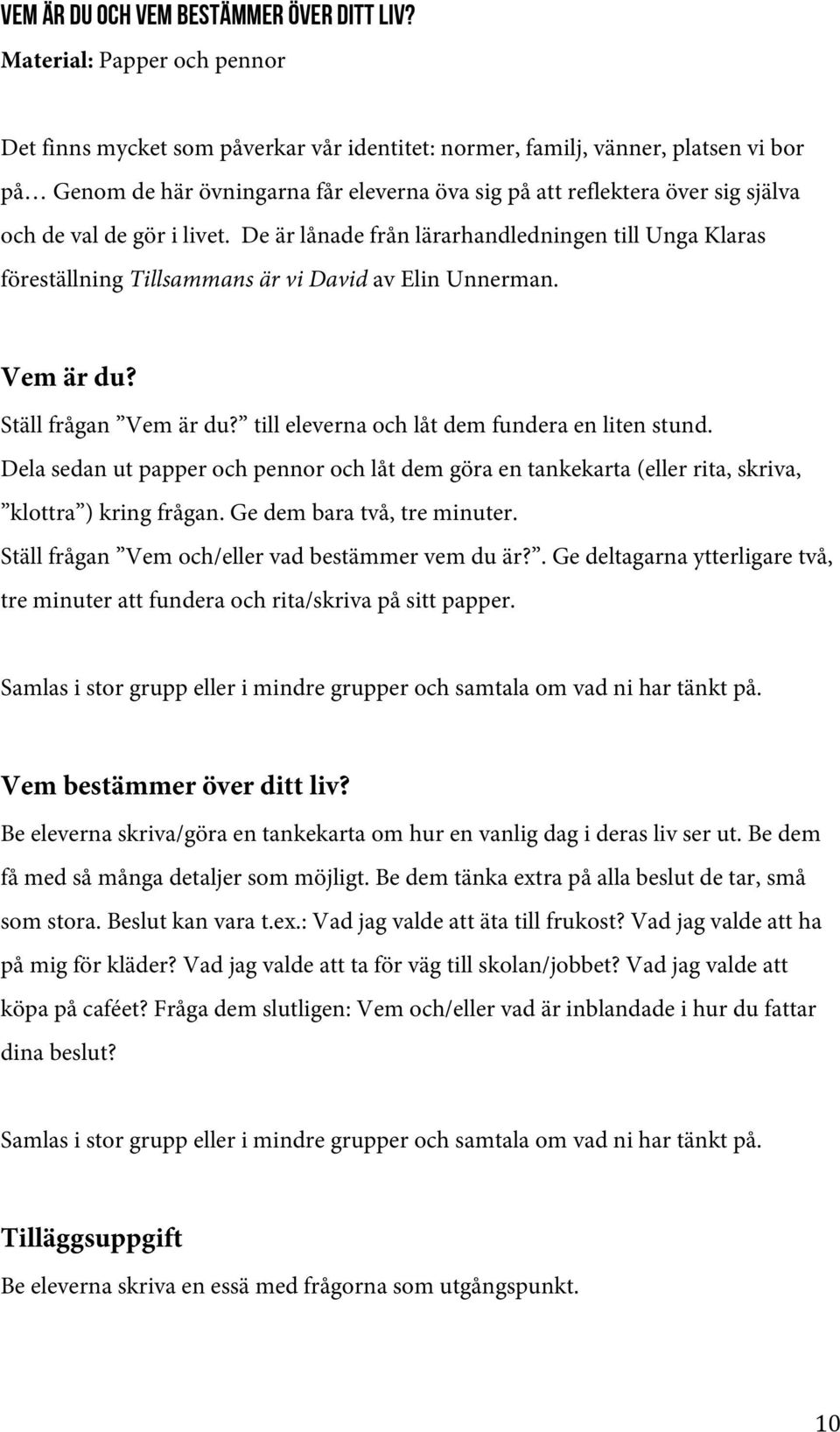 de val de gör i livet. De är lånade från lärarhandledningen till Unga Klaras föreställning Tillsammans är vi David av Elin Unnerman. Vem är du? Ställ frågan Vem är du?