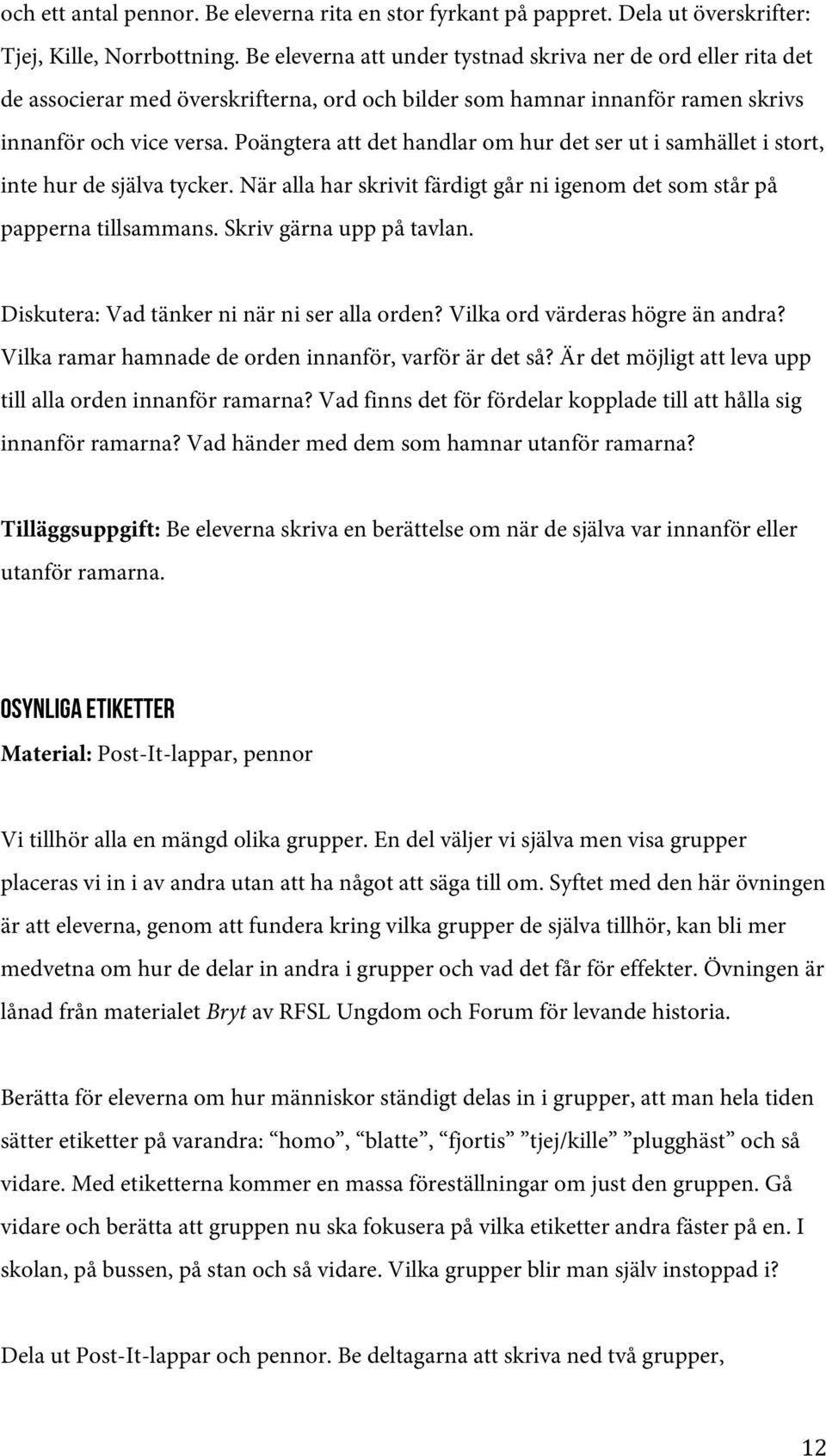 Poängtera att det handlar om hur det ser ut i samhället i stort, inte hur de själva tycker. När alla har skrivit färdigt går ni igenom det som står på papperna tillsammans. Skriv gärna upp på tavlan.