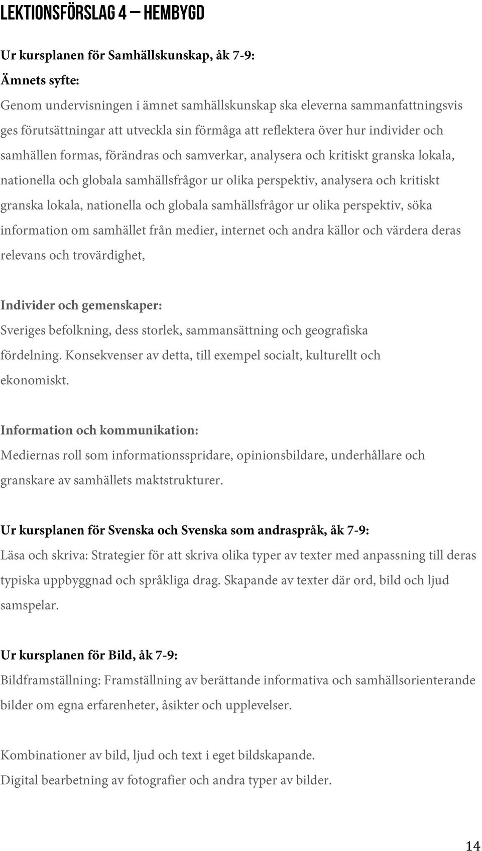 och kritiskt granska lokala, nationella och globala samhällsfrågor ur olika perspektiv, söka information om samhället från medier, internet och andra källor och värdera deras relevans och