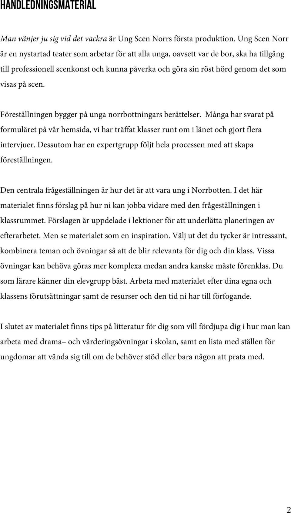 scen. Föreställningen bygger på unga norrbottningars berättelser. Många har svarat på formuläret på vår hemsida, vi har träffat klasser runt om i länet och gjort flera intervjuer.