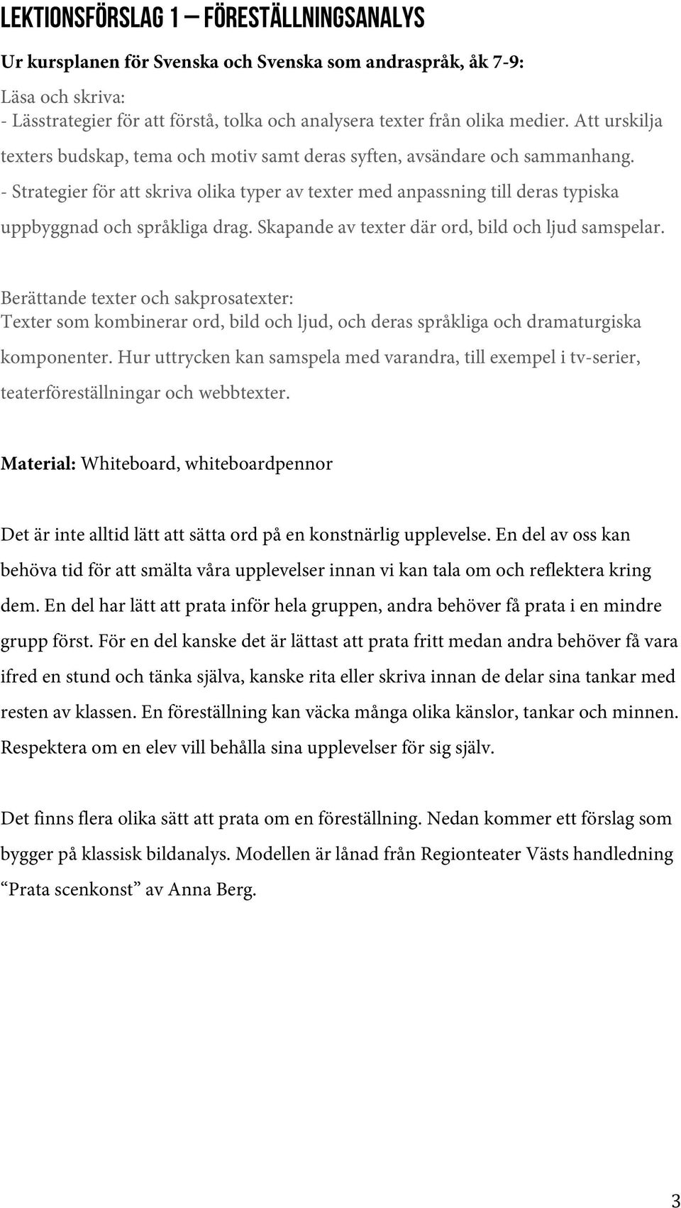 - Strategier för att skriva olika typer av texter med anpassning till deras typiska uppbyggnad och språkliga drag. Skapande av texter där ord, bild och ljud samspelar.