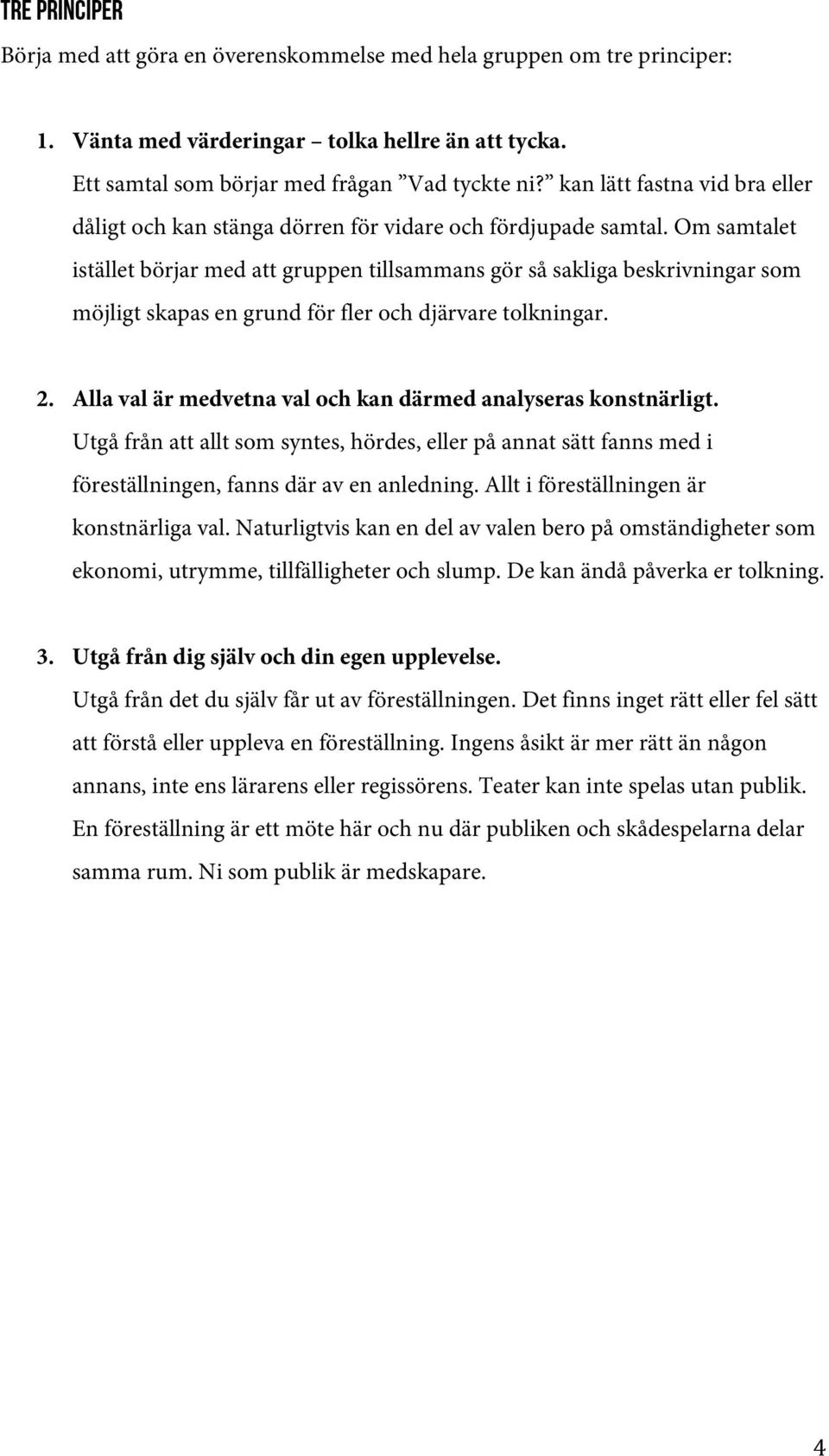 Om samtalet istället börjar med att gruppen tillsammans gör så sakliga beskrivningar som möjligt skapas en grund för fler och djärvare tolkningar. 2.