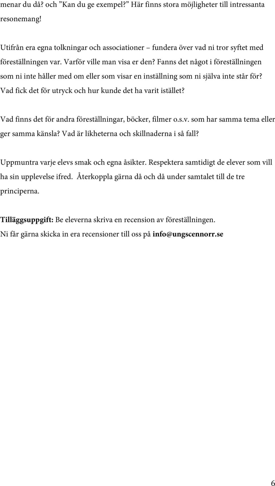 Vad fick det för utryck och hur kunde det ha varit istället? Vad finns det för andra föreställningar, böcker, filmer o.s.v. som har samma tema eller ger samma känsla?