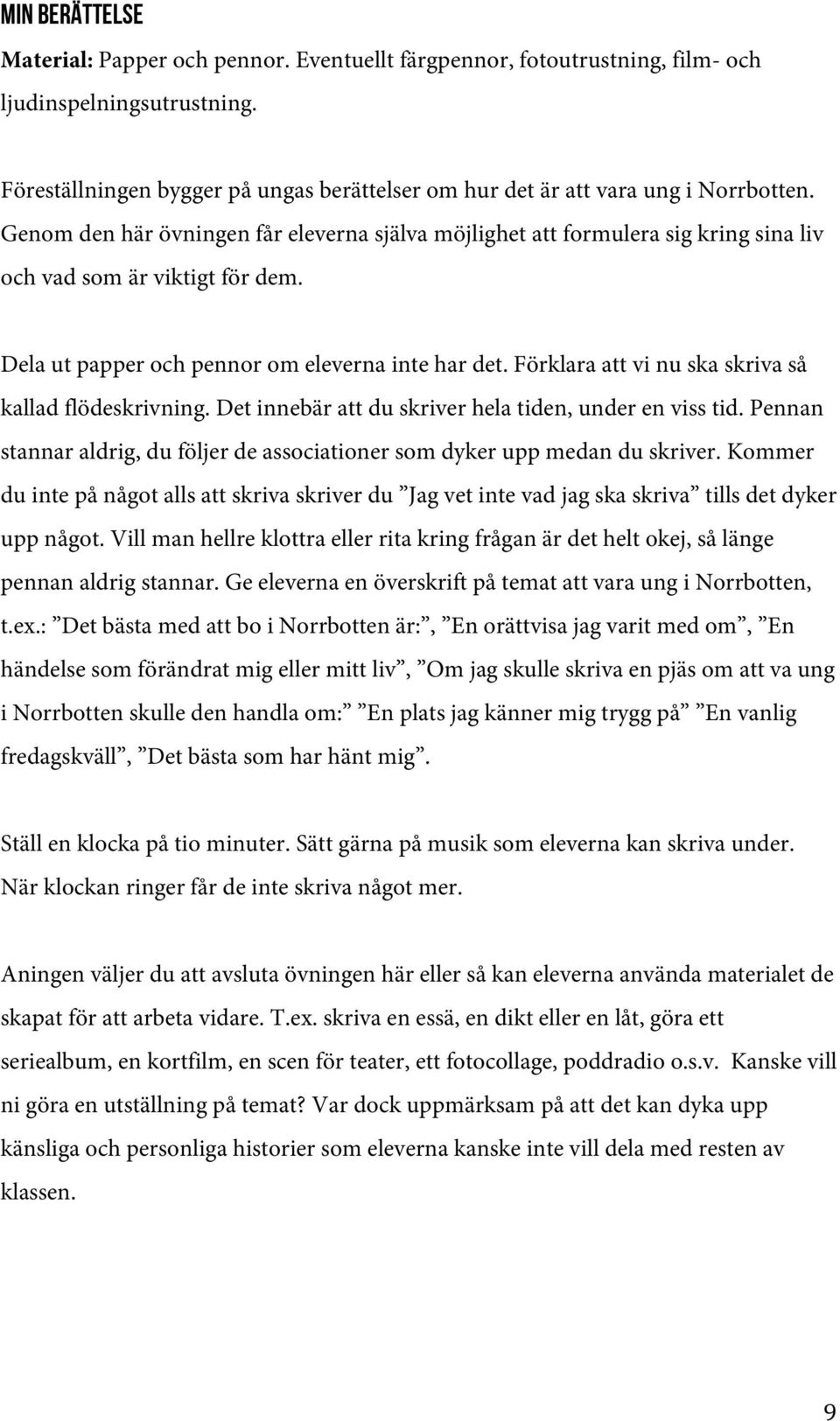 Genom den här övningen får eleverna själva möjlighet att formulera sig kring sina liv och vad som är viktigt för dem. Dela ut papper och pennor om eleverna inte har det.