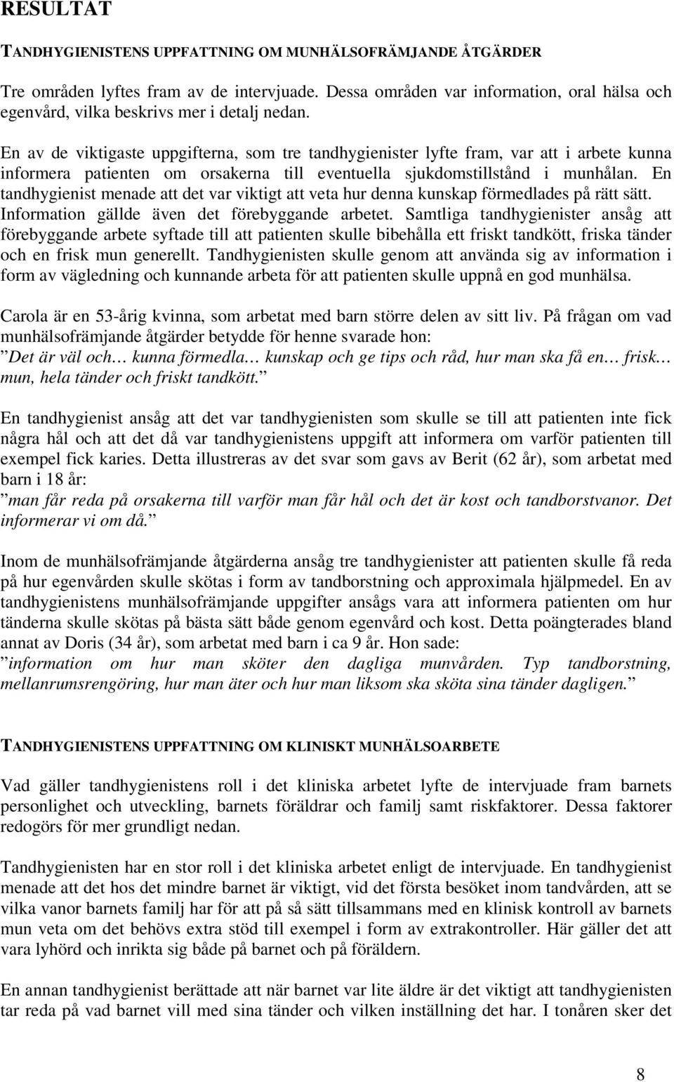 En av de viktigaste uppgifterna, som tre tandhygienister lyfte fram, var att i arbete kunna informera patienten om orsakerna till eventuella sjukdomstillstånd i munhålan.