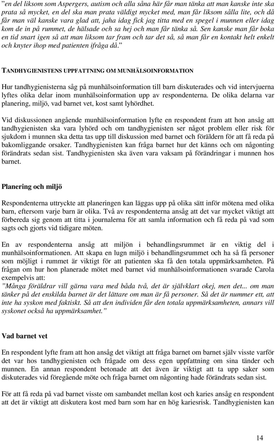 Sen kanske man får boka en tid snart igen så att man liksom tar fram och tar det så, så man får en kontakt helt enkelt och knyter ihop med patienten ifråga då.