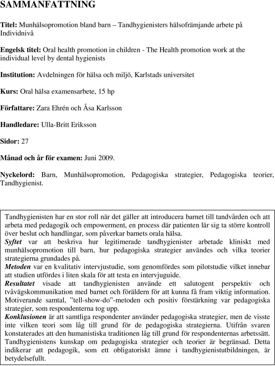 Eriksson Sidor: 27 Månad och år för examen: Juni 2009. Nyckelord: Barn, Munhälsopromotion, Pedagogiska strategier, Pedagogiska teorier, Tandhygienist.