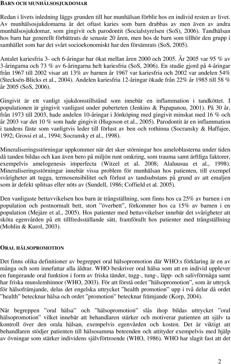 Tandhälsan hos barn har generellt förbättrats de senaste 20 åren, men hos de barn som tillhör den grupp i samhället som har det svårt socioekonomiskt har den försämrats (SoS, 2005).