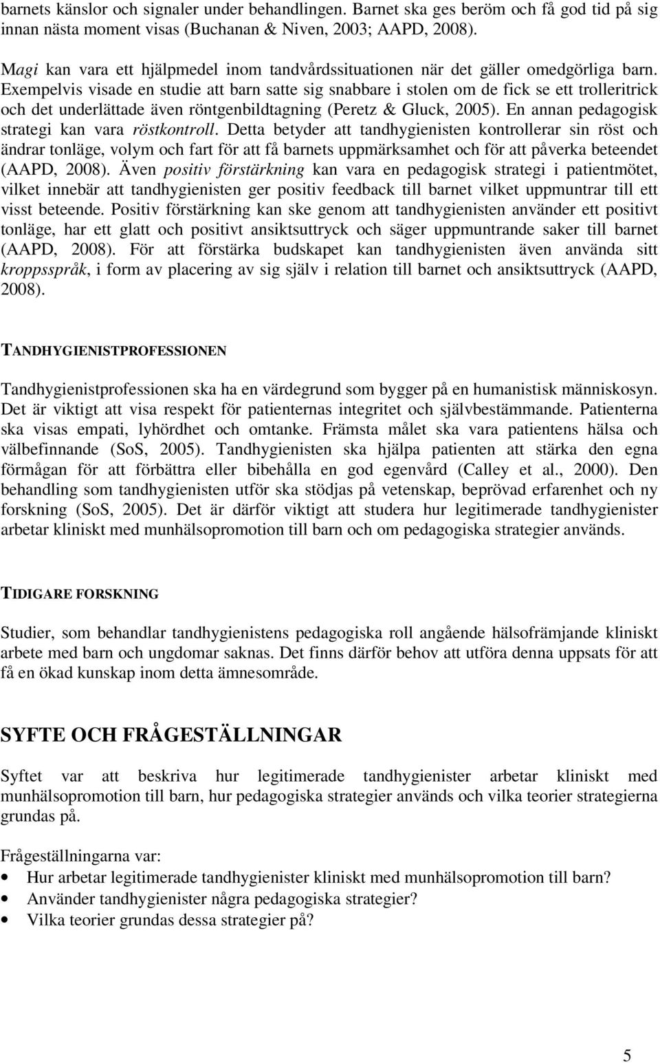 Exempelvis visade en studie att barn satte sig snabbare i stolen om de fick se ett trolleritrick och det underlättade även röntgenbildtagning (Peretz & Gluck, 2005).