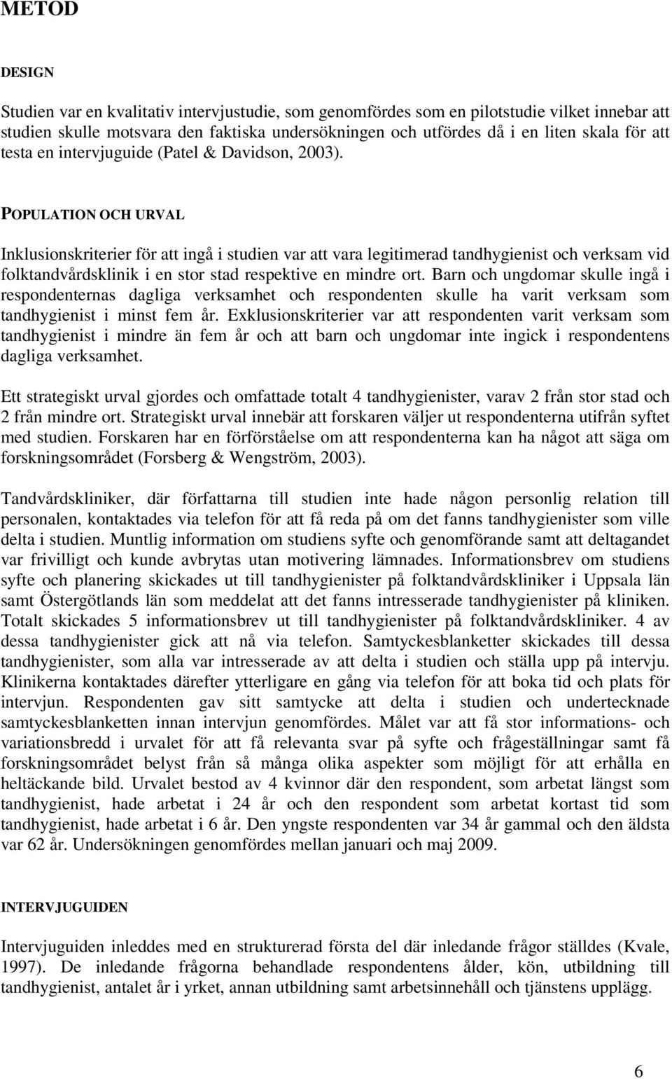 POPULATION OCH URVAL Inklusionskriterier för att ingå i studien var att vara legitimerad tandhygienist och verksam vid folktandvårdsklinik i en stor stad respektive en mindre ort.