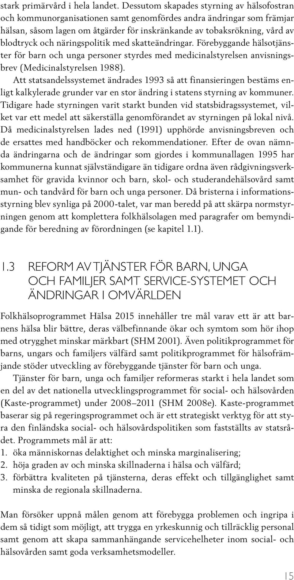 och näringspolitik med skatteändringar. Förebyggande hälsotjänster för barn och unga personer styrdes med medicinalstyrelsen anvisningsbrev (Medicinalstyrelsen 1988).