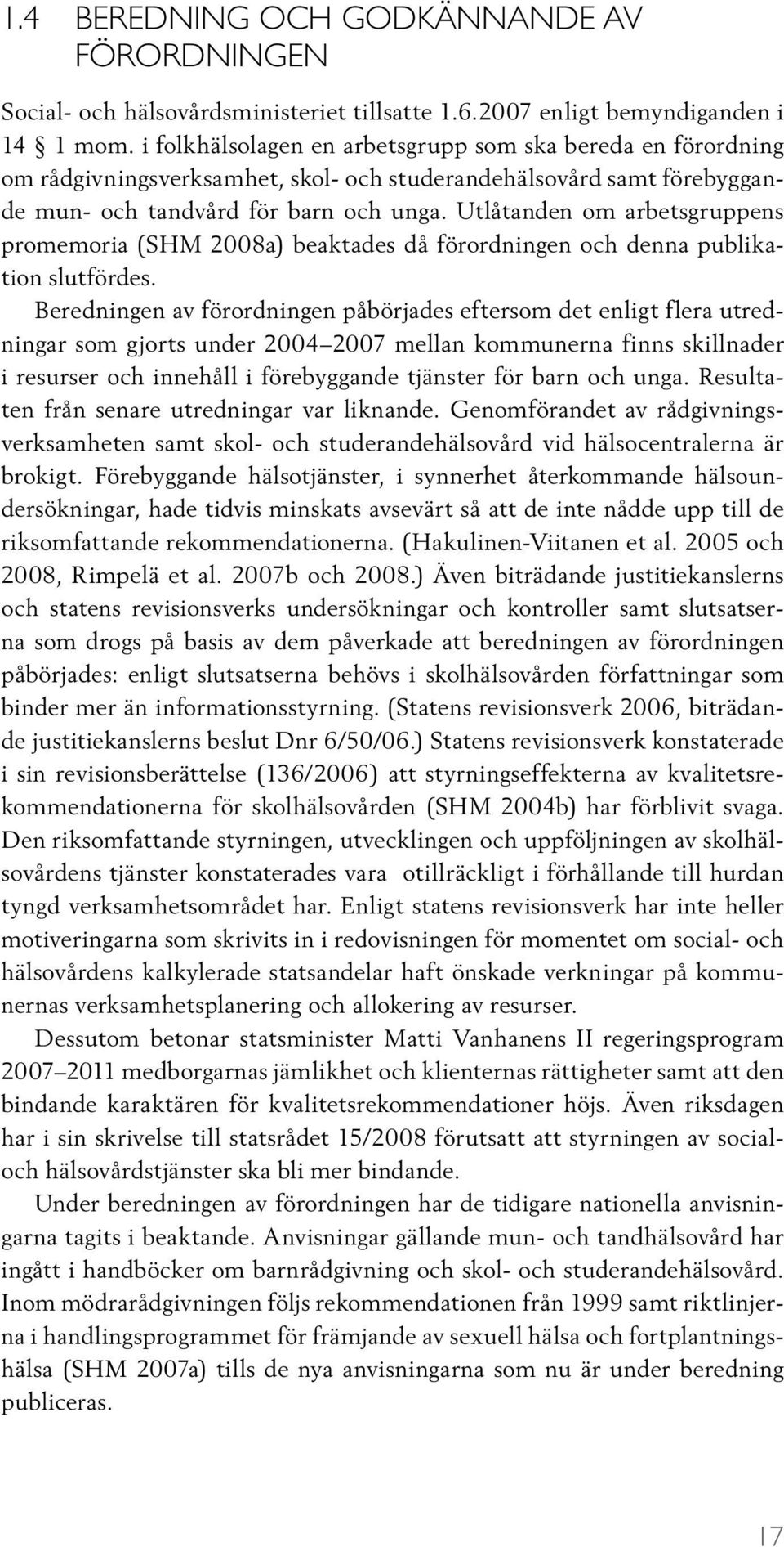 Utlåtanden om arbetsgruppens promemoria (SHM 2008a) beaktades då förordningen och denna publikation slutfördes.