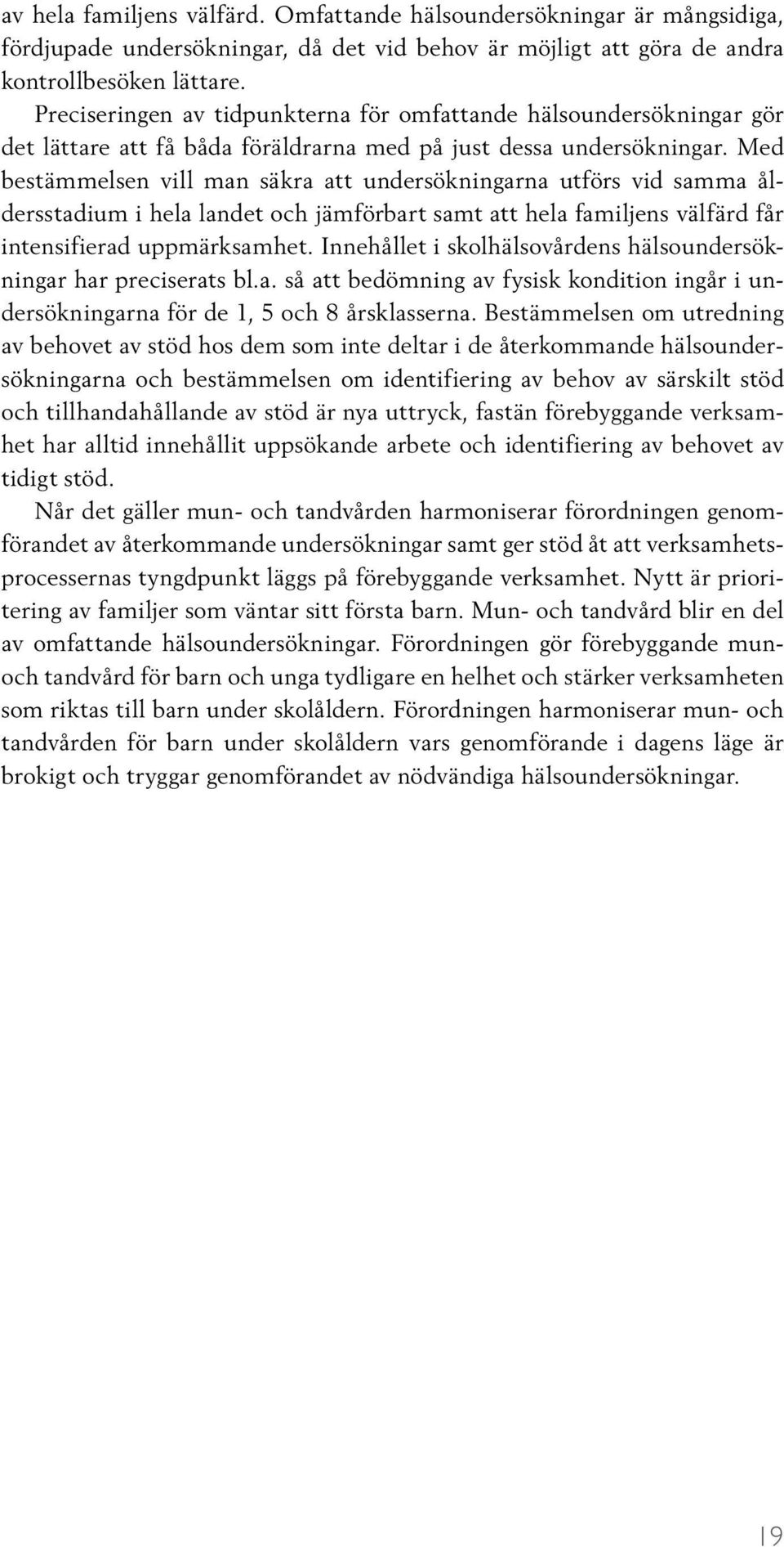 Med bestämmelsen vill man säkra att undersökningarna utförs vid samma åldersstadium i hela landet och jämförbart samt att hela familjens välfärd får intensifierad uppmärksamhet.