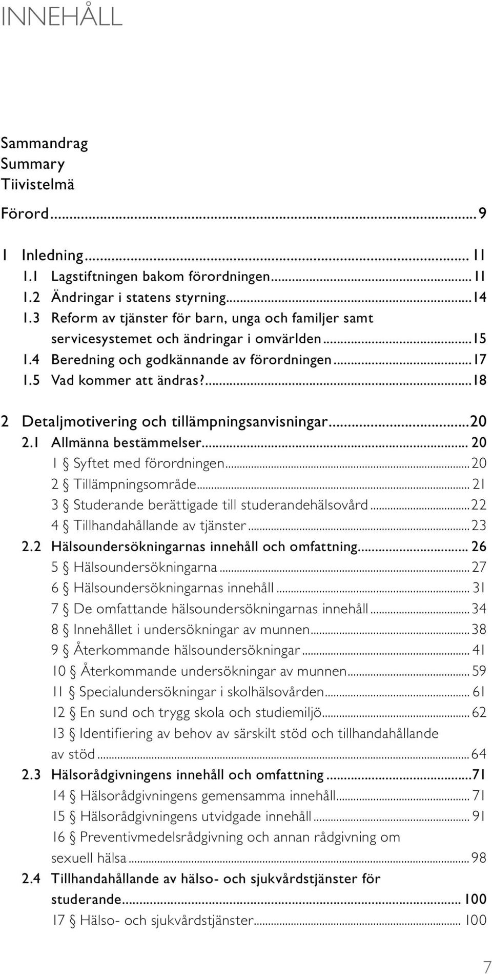 ...18 2 Detaljmotivering och tillämpningsanvisningar...20 2.1 Allmänna bestämmelser... 20 1 Syftet med förordningen...20 2 Tillämpningsområde... 21 3 Studerande berättigade till studerandehälsovård.