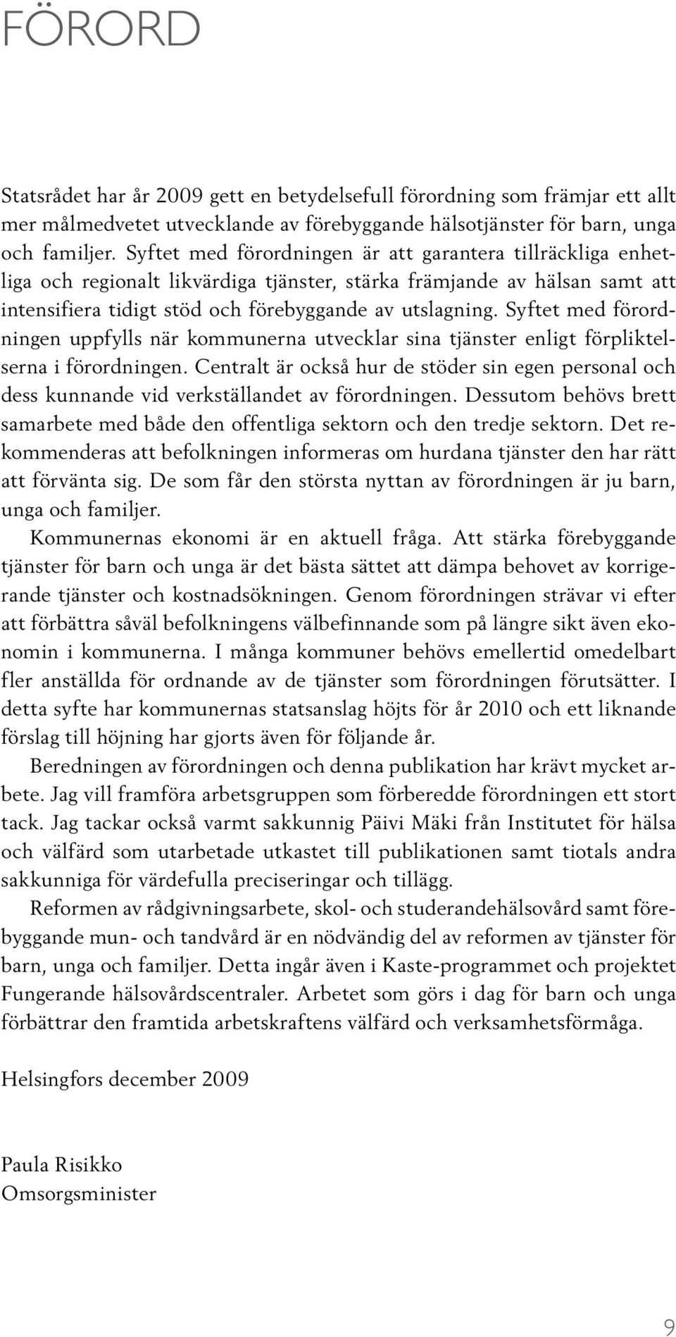 Syftet med förordningen uppfylls när kommunerna utvecklar sina tjänster enligt förpliktelserna i förordningen.